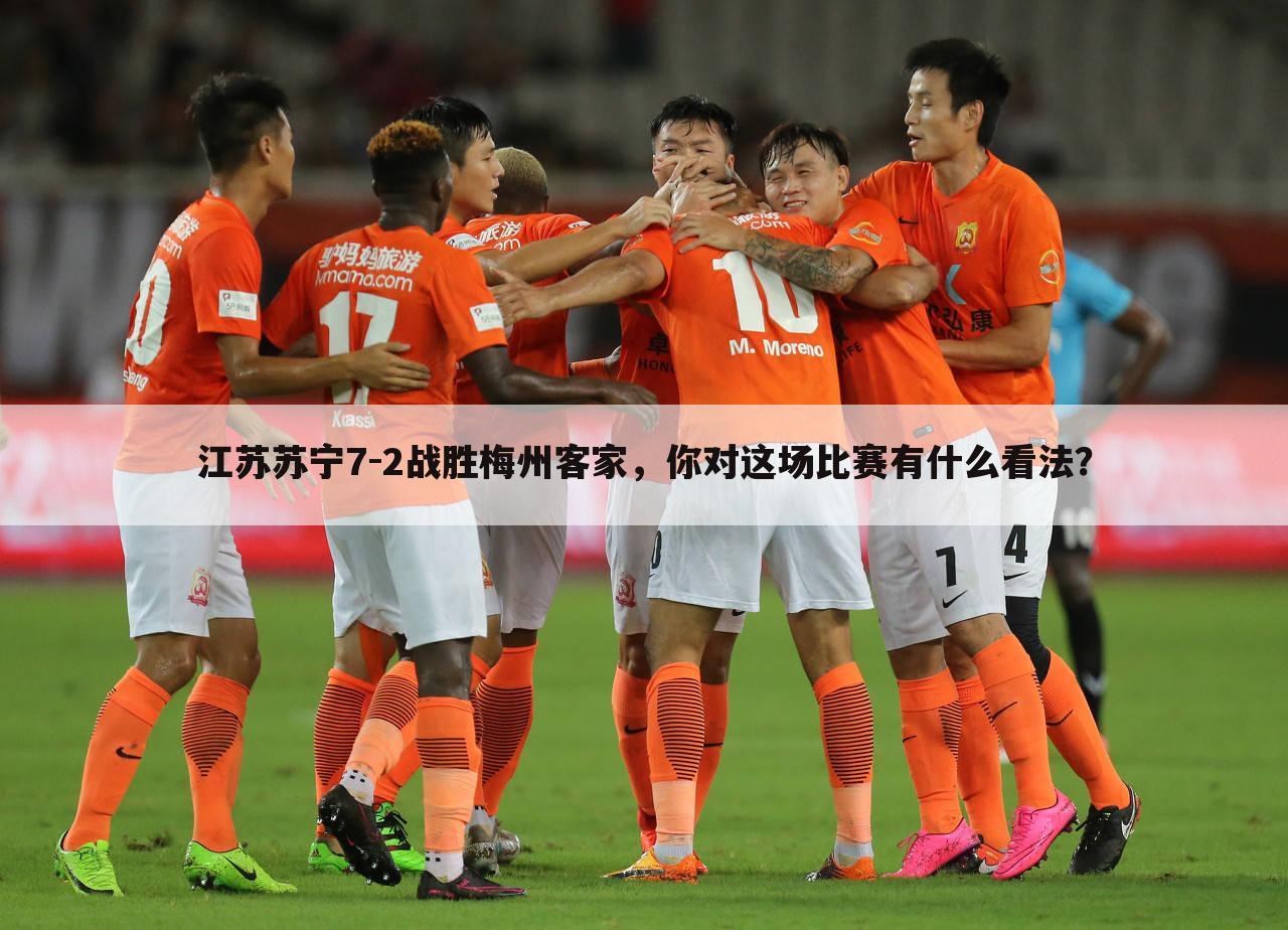 江苏苏宁7-2战胜梅州客家，你对这场比赛有什么看法？