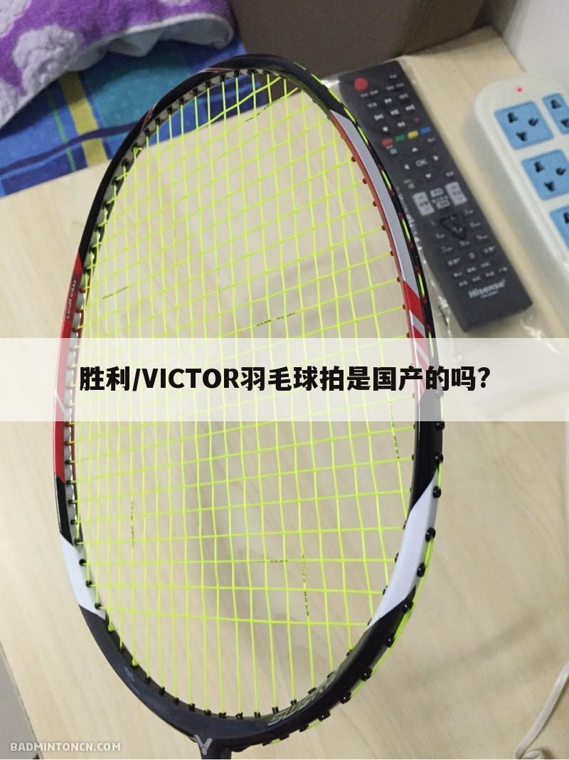 胜利/VICTOR羽毛球拍是国产的吗?
