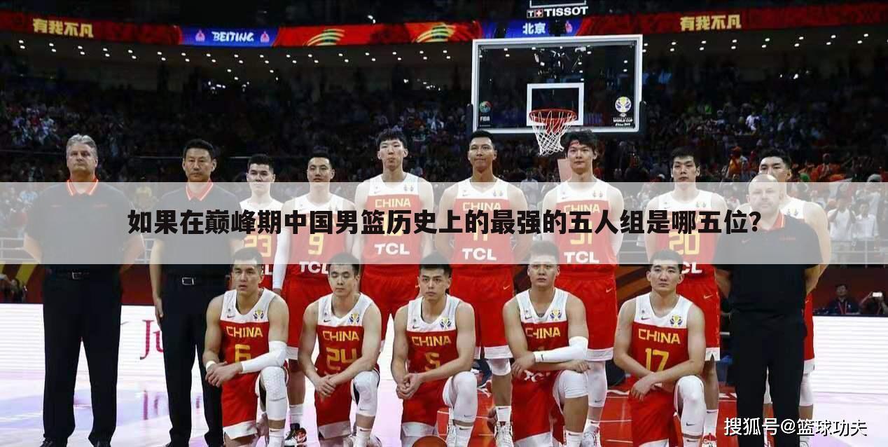 如果在巅峰期中国男篮历史上的最强的五人组是哪五位？
