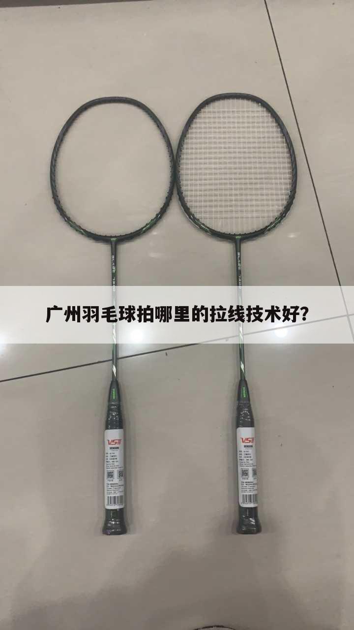 ┏ 广州羽毛球 ┛广州羽毛球拍拉线的地方