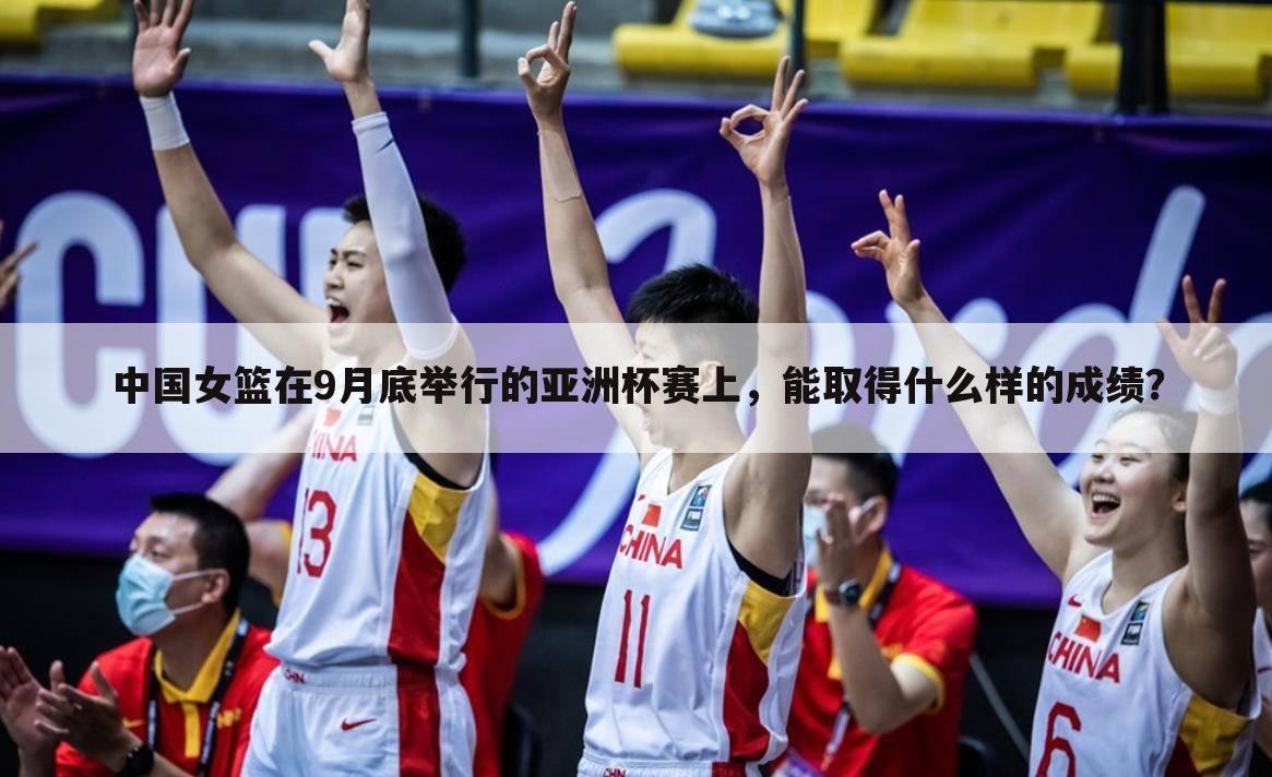 中国女篮在9月底举行的亚洲杯赛上，能取得什么样的成绩？