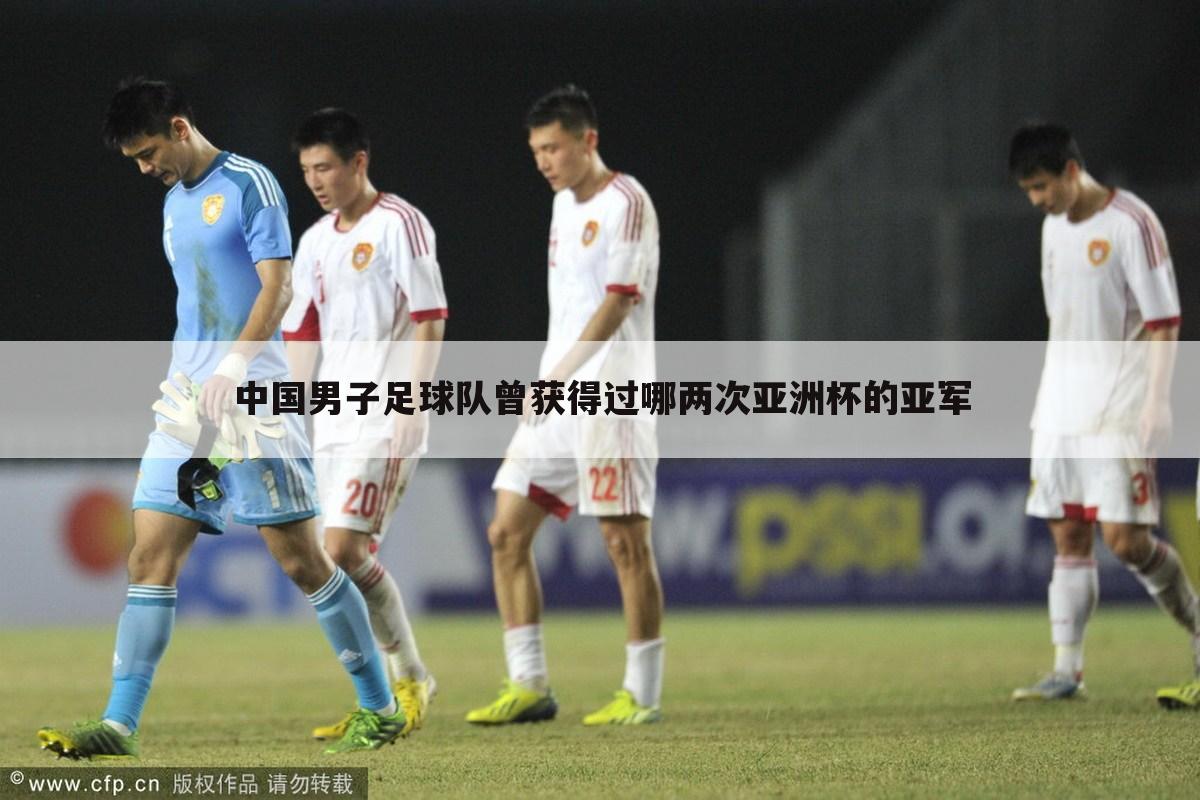 中国男子足球队曾获得过哪两次亚洲杯的亚军