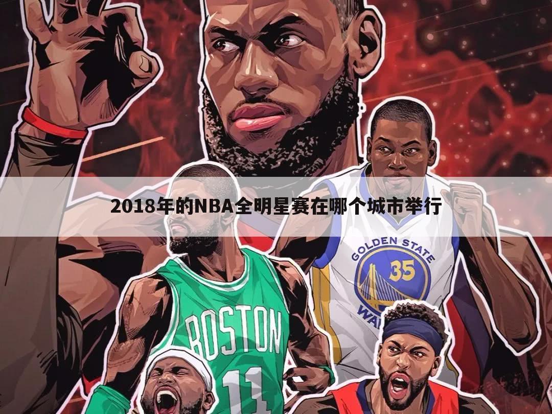 2018年的NBA全明星赛在哪个城市举行