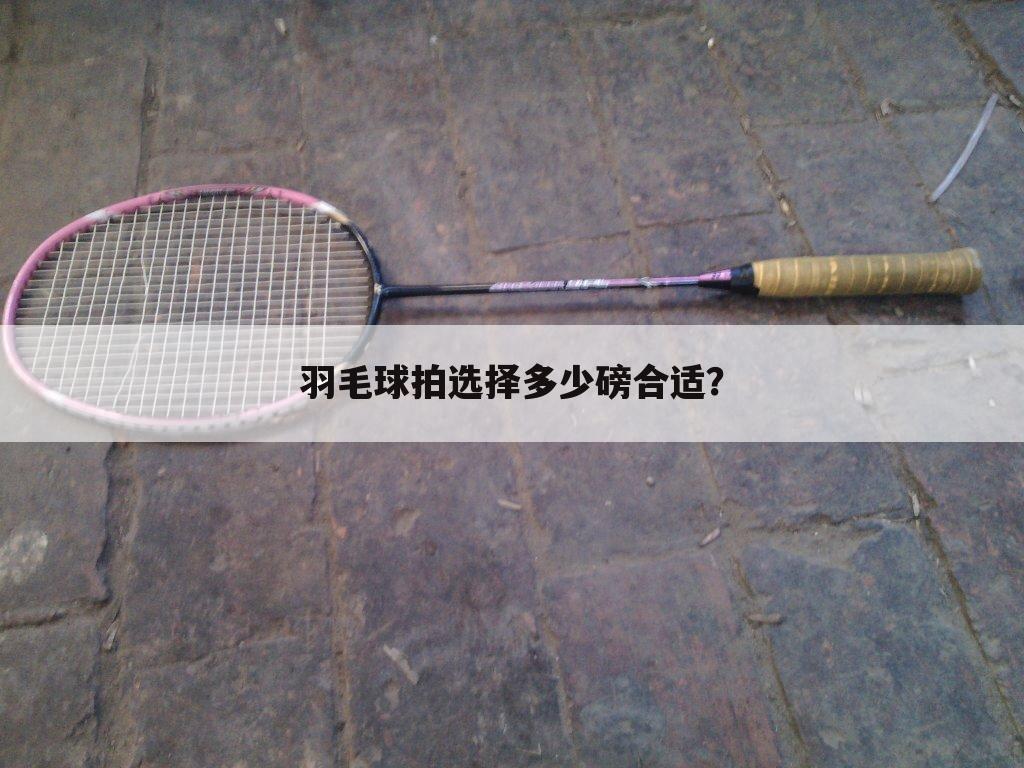 羽毛球拍选择多少磅合适？